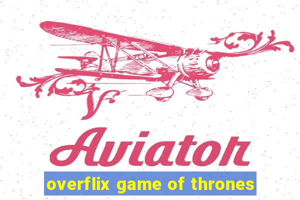 overflix game of thrones